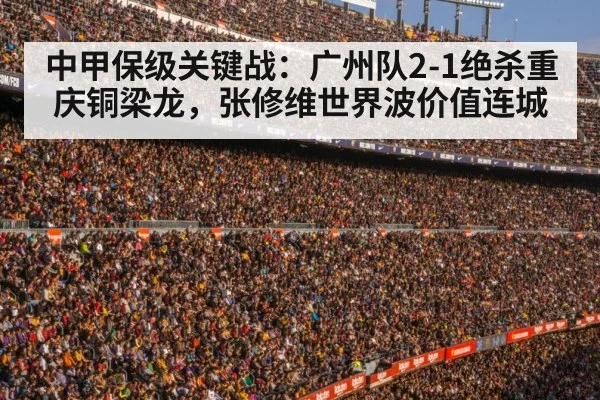 中甲保级关键战:广州队2-1绝杀重庆铜梁龙,张修维世界波价值连城