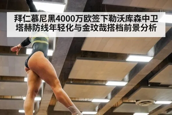 拜仁慕尼黑4000万欧签下勒沃库森中卫塔赫防线年轻化与金玟哉搭档前景分析