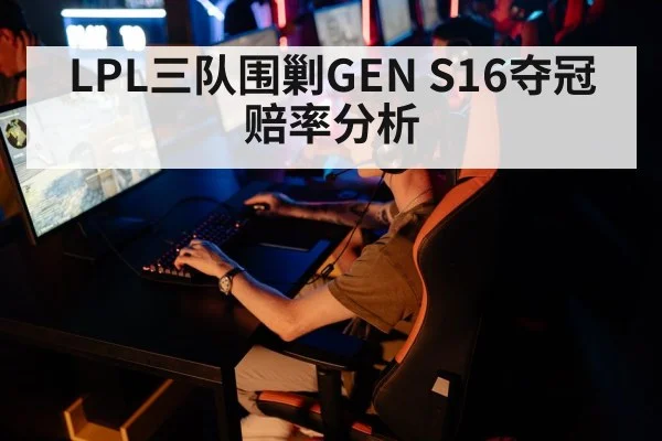 LPL三队围剿GEN S16夺冠赔率分析